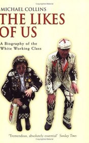 The Likes of Us: A Biography of the White Working Class