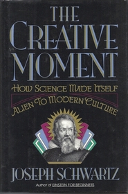 The Creative Moment: How Science Made Itself Alien to Modern Culture