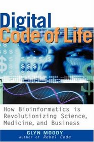Digital Code of Life : How Bioinformatics is Revolutionizing Science, Medicine, and Business