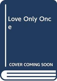 Love Only Once