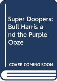 Bull Harris and the Purple Ooze (Super Doopers)