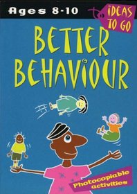 Better Behaviour: Ages 8-10: Photocopiable Activities (Ideas to Go: Better Behaviour)