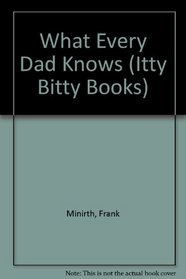 What Every Dad Knows (Itty Bitty Books)