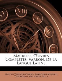 Macrobe, Euvres Compltes: Varron, De La Langue Latine (French Edition)