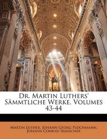 Dr. Martin Luthers' Smmtliche Werke, Volumes 43-44 (German Edition)