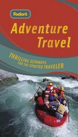 Fodor's Adventure Travel, 1st Edition: Thrilling Getaways for the Spirited Traveler (Special-Interest Titles)