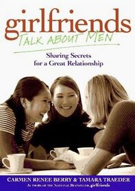 Girlfriends Talk about Men : Sharing Secrets for a Great Relationship