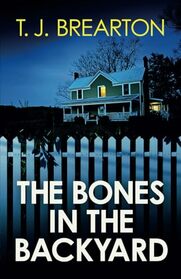 The Bones in the Backyard: A totally gripping thriller packed with twists