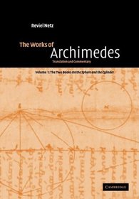 The Works of Archimedes: Volume 1, The Two Books On the Sphere and the Cylinder: Translation and Commentary