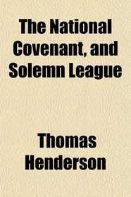 The National Covenant, and Solemn League