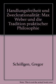 Handlungsfreiheit und Zweckrationalitat: Max Weber und die Tradition praktischer Philosophie (German Edition)