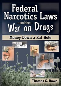 Federal Narcotics Laws And the War on Drugs: Money Down a Rat Hole (Addictions Treatment Series) (Addictions Treatment Series)