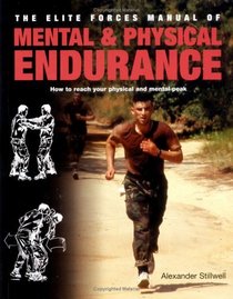 Elite Forces Manual of Mental and Physical Endurance: How to Reach Your Physical and Mental Peak