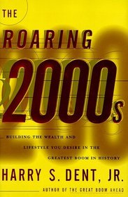 The Roaring 2000s: Building the Wealth and Life Style You Desire in the Greatest Boom in History
