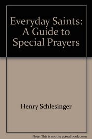 Everyday Saints: A Guide to Special Prayers