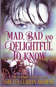 Mad, Bad, and Delightful To Know: Book 3 in The Lord Byron Series (Volume 3)