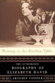 Writing at the Kitchen Table : The Authorized Biography of Elizabeth David
