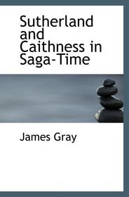 Sutherland and Caithness in Saga-Time: or  The Jarls and The Freskyns