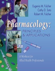 Pharmacology: Principles  Applications: A Worktext for Allied Health Professionals