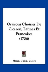 Oraisons Choisies De Ciceron, Latines Et Francoises (1706) (French Edition)