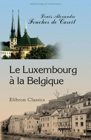 Le Luxembourg  la Belgique: Avec pices justificatives (French Edition)