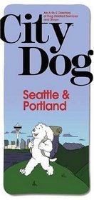 City Dog: Seattle/Portland: An A-to-Z Directory of Dog-Related Services and Shops (City Dog series)