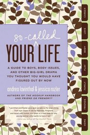 Your So-Called Life: A Guide to Boys, Body Issues, and Other Big-Girl Drama You Thought You Would Have Figured Out by Now