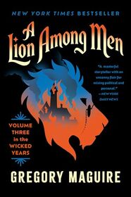 A Lion Among Men: The Wicked Series Continues: The Cowardly Lion?s Journey through Fear and Courage in Oz (Wicked Years, 3)