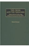The Cross and the Trenches : Religious Faith and Doubt among British and American Great War Soldiers (Contributions in Military Studies)