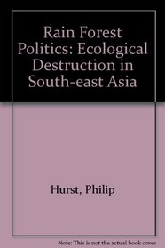 Rain Forest Politics: Ecological Destruction in South-east Asia
