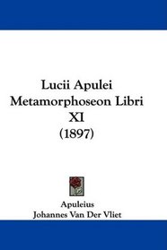 Lucii Apulei Metamorphoseon Libri XI (1897) (Latin Edition)