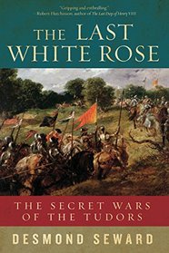 The Last White Rose: The Secret Wars of the Tudors