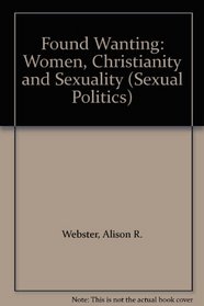 Found Wanting: Women, Christianity and Sexuality (Sexual Politics)
