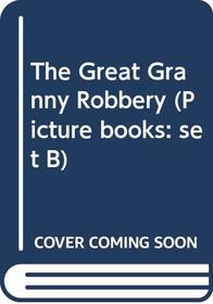 The Great Granny Robbery (Picture books: set B)