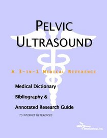 Pelvic Ultrasound: A Medical Dictionary, Bibliography, And Annotated Research Guide To Internet References