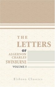 The Letters of Algernon Charles Swinburne: Volume 1