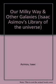 Our Milky Way & Other Galaxies (Isaac Asimov's Library of the universe)