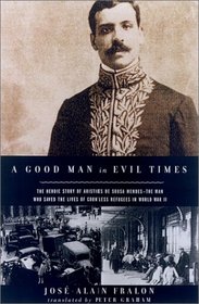 A Good Man in Evil Times: The Heroic Story of Aristides de Sousa Mendes -- The Man Who Saved the Lives of Countless Refugess in World War II