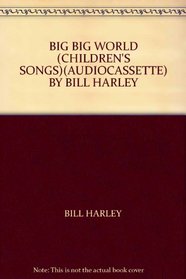 BIG BIG WORLD (CHILDREN'S SONGS)(AUDIOCASSETTE) BY BILL HARLEY