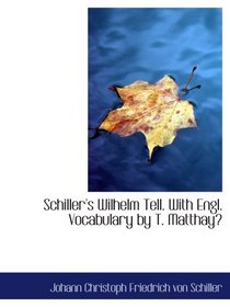 Schiller's Wilhelm Tell. With Engl. Vocabulary by T. Matthay