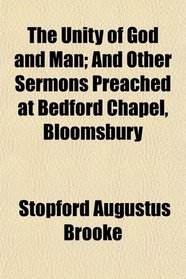 The Unity of God and Man; And Other Sermons Preached at Bedford Chapel, Bloomsbury