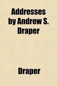 Addresses by Andrew S. Draper