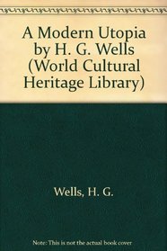 A Modern Utopia by H. G. Wells (World Cultural Heritage Library)