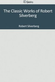 The Classic Works of Robert Silverberg