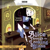 Alice Through the Looking Glass (BBC Children's Classics)