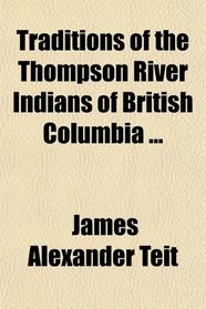 Traditions of the Thompson River Indians of British Columbia ...