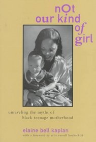 Not Our Kind of Girl: Unraveling the Myths of Black Teenage Motherhood