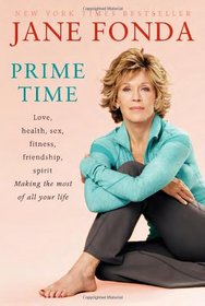 Prime Time: Love, health, sex, fitness, friendship, spirit; Making the most of all of your life