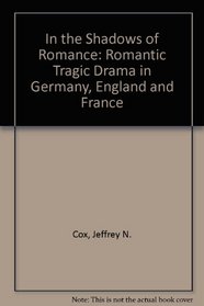 In the Shadows of Romance: Romantic Tragic Drama in Germany, England, and France