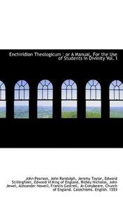 Enchiridion Theologicum: or A Manual, For the Use of Students in Divinity Vol. I